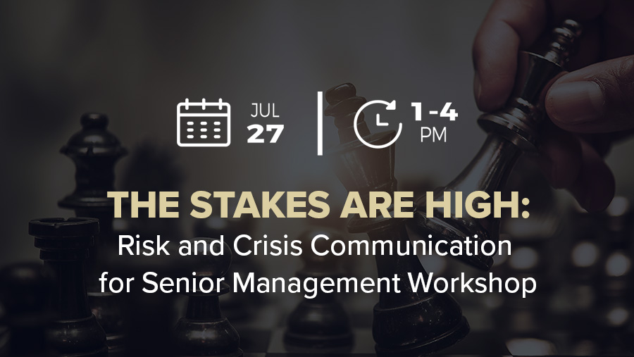 The Stakes Are High! Risk and Crisis Communication for Senior Management Workshop