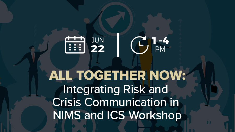 All Together Now: Integrating Risk and Crisis Communication in NIMS and ICS Workshop