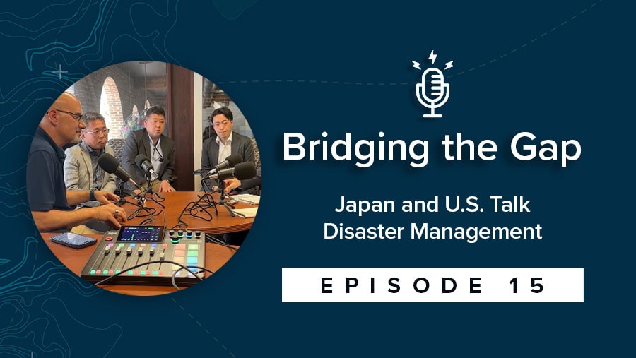 Bridging the Gap Episode 15: Japan and U.S. Experts Talk Disaster Management